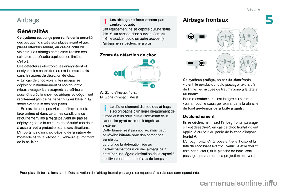 PEUGEOT 308 2024 Manuel du propriétaire (in French) 93
Sécurité
5Airbags
Généralités
Ce système est conçu pour renforcer la sécurité
des occupants situés aux places avant et aux
places latérales arrière, en cas de collision
violente. Les PEUGEOT 308 2024 Manuel du propriétaire (in French) 93
Sécurité
5Airbags
Généralités
Ce système est conçu pour renforcer la sécurité
des occupants situés aux places avant et aux
places latérales arrière, en cas de collision
violente. Les