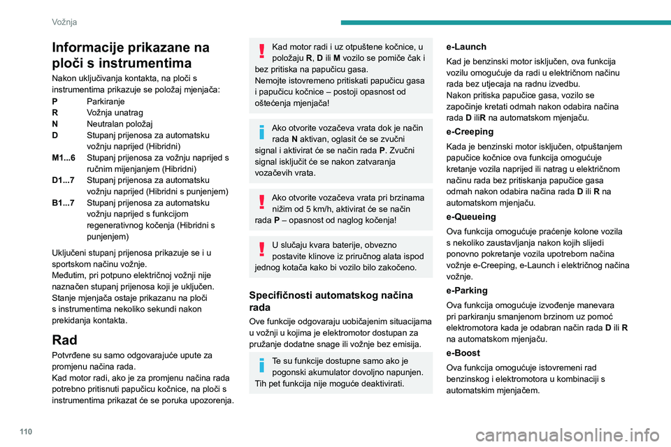 PEUGEOT 308 2024  Upute Za Rukovanje (in Croatian) 11 0
Vožnja
Informacije prikazane na 
ploči s instrumentima
Nakon uključivanja kontakta, na ploči s 
instrumentima prikazuje se položaj mjenjača:
PParkiranje
R Vožnja unatrag
N Neutralan polož