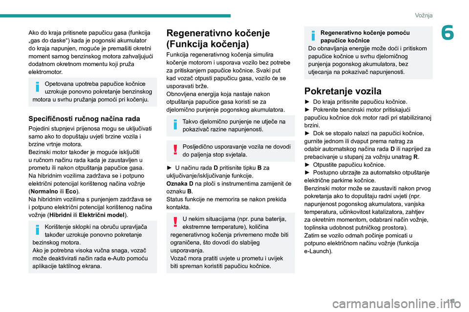 PEUGEOT 308 2024 Upute Za Rukovanje (in Croatian) 111
Vožnja
6Ako do kraja pritisnete papučicu gasa (funkcija
„gas do daske“) kada je pogonski akumulator
do kraja napunjen, moguće je premašiti okretni
moment samog benzinskog motora zahvalj PEUGEOT 308 2024 Upute Za Rukovanje (in Croatian) 111
Vožnja
6Ako do kraja pritisnete papučicu gasa (funkcija
„gas do daske“) kada je pogonski akumulator
do kraja napunjen, moguće je premašiti okretni
moment samog benzinskog motora zahvalj
