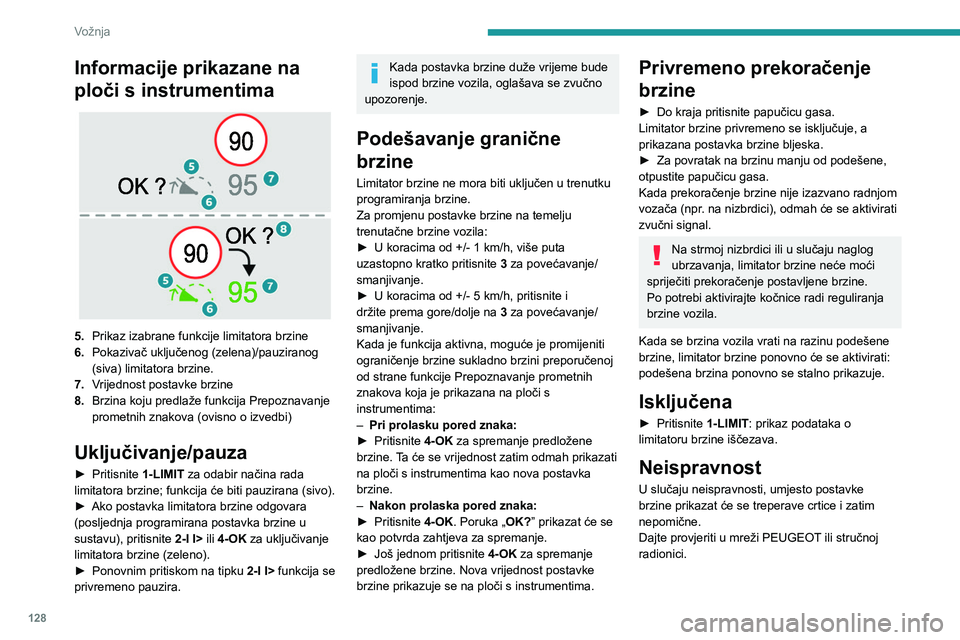 PEUGEOT 308 2024  Upute Za Rukovanje (in Croatian) 128
Vožnja
Informacije prikazane na 
ploči s instrumentima
 
 
5.Prikaz izabrane funkcije limitatora brzine
6. Pokazivač uključenog (zelena)/pauziranog 
(siva) limitatora brzine.
7. Vrijednost pos