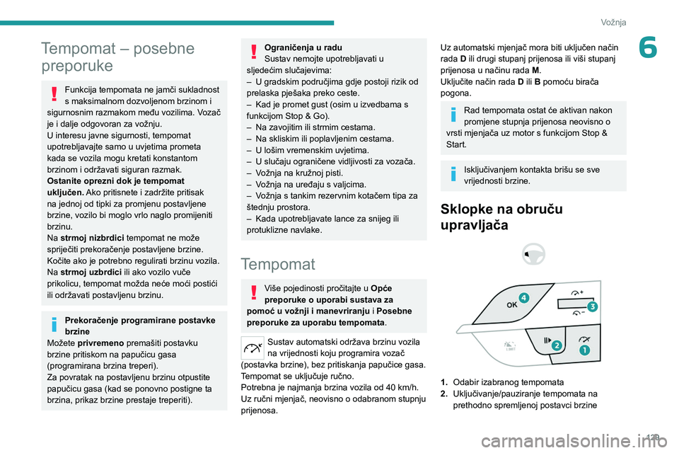 PEUGEOT 308 2024  Upute Za Rukovanje (in Croatian) 129
Vožnja
6Tempomat – posebne preporuke
Funkcija tempomata ne jamči sukladnost 
s maksimalnom dozvoljenom brzinom i 
sigurnosnim razmakom među vozilima. Vozač 
je i dalje odgovoran za vožnju.
