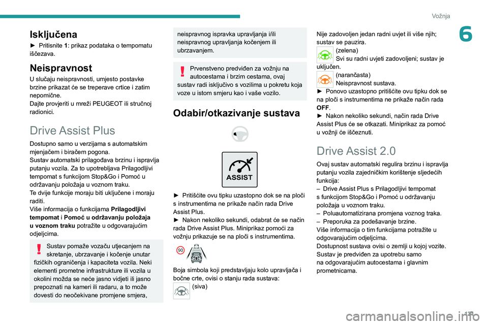 PEUGEOT 308 2024  Upute Za Rukovanje (in Croatian) 131
Vožnja
6Isključena
► Pritisnite 1: prikaz podataka o tempomatu 
iščezava.
Neispravnost
U slučaju neispravnosti, umjesto postavke 
brzine prikazat će se treperave crtice i zatim 
nepomične