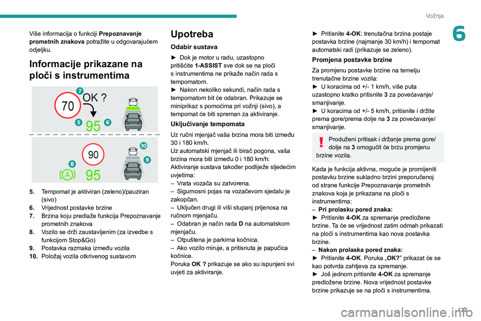 PEUGEOT 308 2024  Upute Za Rukovanje (in Croatian) 133
Vožnja
6Više informacija o funkciji Prepoznavanje 
prometnih znakova potražite u odgovarajućem 
odjeljku.
Informacije prikazane na 
ploči s instrumentima
 
 
5. Tempomat je aktiviran (zeleno)