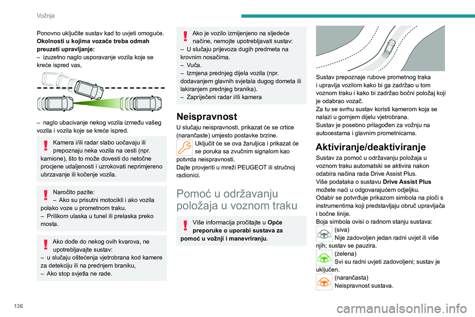 PEUGEOT 308 2024  Upute Za Rukovanje (in Croatian) 136
Vožnja
Ponovno uključite sustav kad to uvjeti omoguće.
Okolnosti u kojima vozače treba odmah 
preuzeti upravljanje:
– 
izuzetno naglo usporavanje vozila koje se 
kreće ispred vas,
 
 
– n
