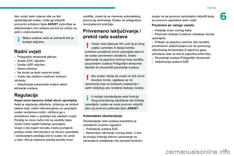 PEUGEOT 308 2024  Upute Za Rukovanje (in Croatian) 137
Vožnja
6Ako vozač neko vrijeme više ne želi 
upotrebljavati sustav, može ga isključiti 
ponovnim pritiskom tipke ASSIST (potvrđuje se 
isključivanjem mini prikaza pomoći za vožnju na 
pl