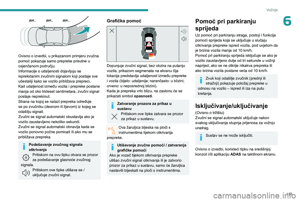 PEUGEOT 308 2024 Upute Za Rukovanje (in Croatian) 153
Vožnja
6
Ovisno o izvedbi, u prikazanom primjeru zvučna
pomoć pokazuje samo prepreke prisutne u
osjenčanom području.
Informacije o udaljenosti dojavljuju se
isprekidanim zvučnim signalo PEUGEOT 308 2024 Upute Za Rukovanje (in Croatian) 153
Vožnja
6
Ovisno o izvedbi, u prikazanom primjeru zvučna
pomoć pokazuje samo prepreke prisutne u
osjenčanom području.
Informacije o udaljenosti dojavljuju se
isprekidanim zvučnim signalo
