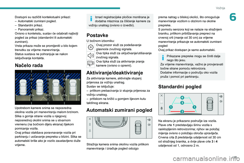 PEUGEOT 308 2024 Upute Za Rukovanje (in Croatian) 155
Vožnja
6Dostupni su različiti kontekstualni prikazi:
– Automatski zumirani pogled.
–
Standardni prikaz.
–
Panoramski prikaz.
Ovisno o kontekstu, sustav će odabrati najbolji
pogled z PEUGEOT 308 2024 Upute Za Rukovanje (in Croatian) 155
Vožnja
6Dostupni su različiti kontekstualni prikazi:
– Automatski zumirani pogled.
–
Standardni prikaz.
–
Panoramski prikaz.
Ovisno o kontekstu, sustav će odabrati najbolji
pogled z