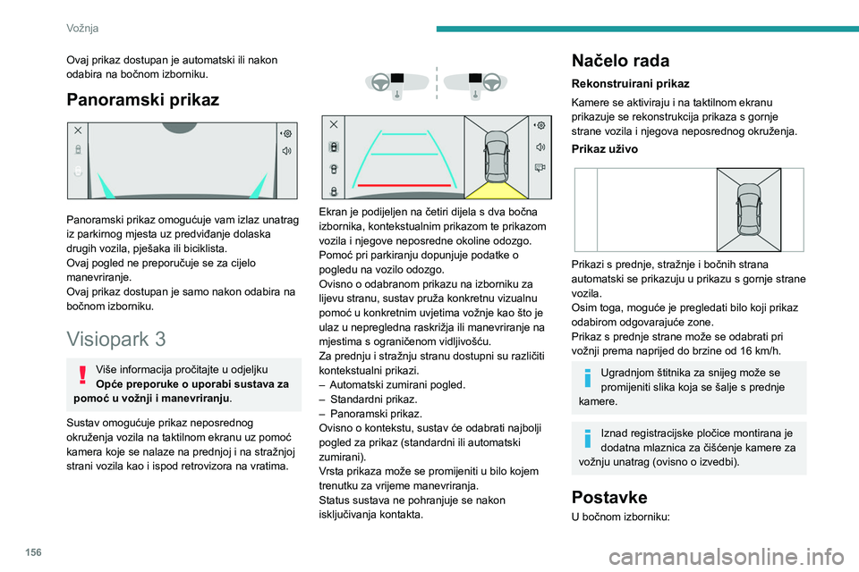 PEUGEOT 308 2024 Upute Za Rukovanje (in Croatian) 156
Vožnja
Ovaj prikaz dostupan je automatski ili nakon
odabira na bočnom izborniku.
Panoramski prikaz
Panoramski prikaz omogućuje vam izlaz unatrag
iz parkirnog mjesta uz predviđanje dolaska PEUGEOT 308 2024 Upute Za Rukovanje (in Croatian) 156
Vožnja
Ovaj prikaz dostupan je automatski ili nakon
odabira na bočnom izborniku.
Panoramski prikaz
Panoramski prikaz omogućuje vam izlaz unatrag
iz parkirnog mjesta uz predviđanje dolaska
