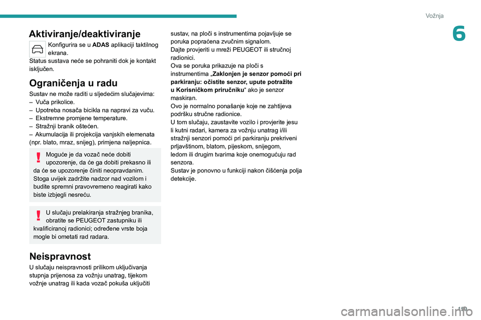 PEUGEOT 308 2024 Upute Za Rukovanje (in Croatian) 159
Vožnja
6Aktiviranje/deaktiviranje
Konfigurira se u ADAS aplikaciji taktilnog
ekrana.
Status sustava neće se pohraniti dok je kontakt
isključen.
Ograničenja u radu
Sustav ne može raditi u sl PEUGEOT 308 2024 Upute Za Rukovanje (in Croatian) 159
Vožnja
6Aktiviranje/deaktiviranje
Konfigurira se u ADAS aplikaciji taktilnog
ekrana.
Status sustava neće se pohraniti dok je kontakt
isključen.
Ograničenja u radu
Sustav ne može raditi u sl