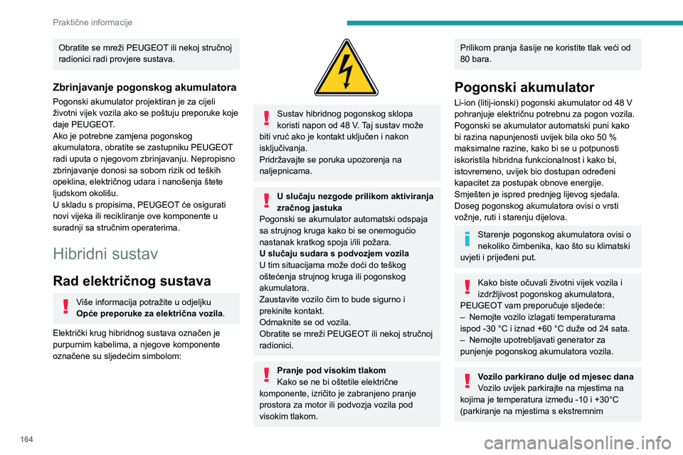 PEUGEOT 308 2024 Upute Za Rukovanje (in Croatian) 164
Praktične informacije
Obratite se mreži PEUGEOT ili nekoj stručnoj
radionici radi provjere sustava.
Zbrinjavanje pogonskog akumulatora
Pogonski akumulator projektiran je za cijeli
životni vi PEUGEOT 308 2024 Upute Za Rukovanje (in Croatian) 164
Praktične informacije
Obratite se mreži PEUGEOT ili nekoj stručnoj
radionici radi provjere sustava.
Zbrinjavanje pogonskog akumulatora
Pogonski akumulator projektiran je za cijeli
životni vi