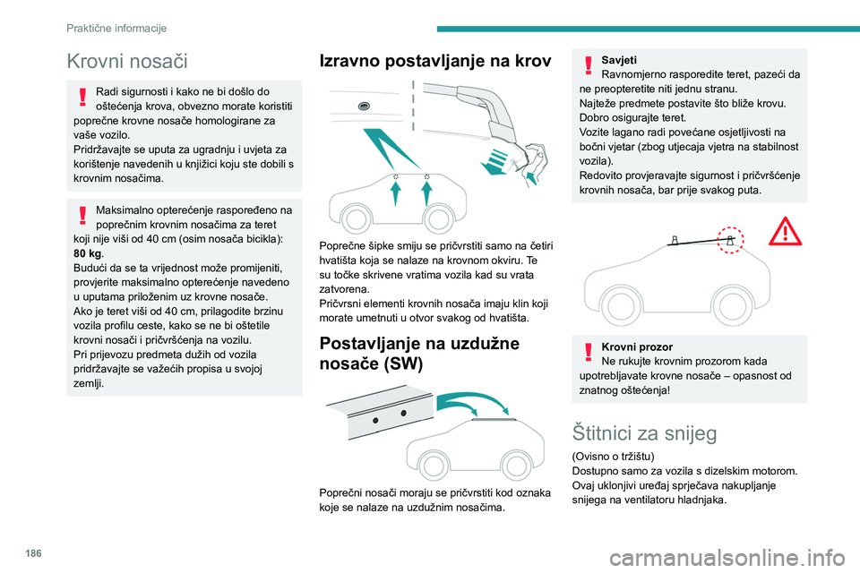 PEUGEOT 308 2024 Upute Za Rukovanje (in Croatian) 186
Praktične informacije
Krovni nosači
Radi sigurnosti i kako ne bi došlo do
oštećenja krova, obvezno morate koristiti
poprečne krovne nosače homologirane za
vaše vozilo.
Pridržavajte se PEUGEOT 308 2024 Upute Za Rukovanje (in Croatian) 186
Praktične informacije
Krovni nosači
Radi sigurnosti i kako ne bi došlo do
oštećenja krova, obvezno morate koristiti
poprečne krovne nosače homologirane za
vaše vozilo.
Pridržavajte se