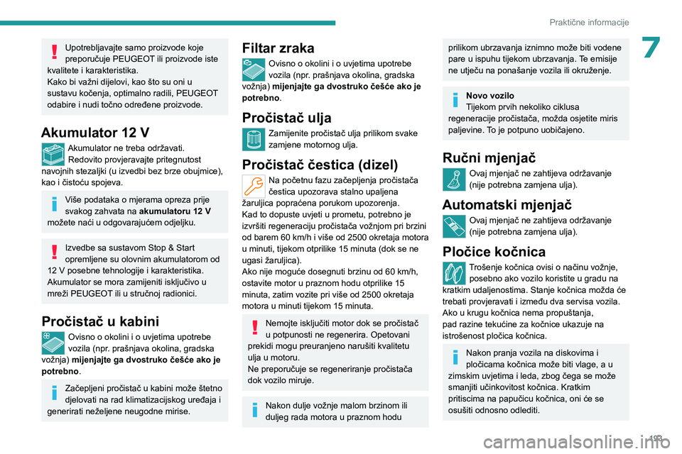 PEUGEOT 308 2024 Upute Za Rukovanje (in Croatian) 193
Praktične informacije
7Upotrebljavajte samo proizvode koje
preporučuje PEUGEOT ili proizvode iste
kvalitete i karakteristika.
Kako bi važni dijelovi, kao što su oni u
sustavu kočenja, opti PEUGEOT 308 2024 Upute Za Rukovanje (in Croatian) 193
Praktične informacije
7Upotrebljavajte samo proizvode koje
preporučuje PEUGEOT ili proizvode iste
kvalitete i karakteristika.
Kako bi važni dijelovi, kao što su oni u
sustavu kočenja, opti