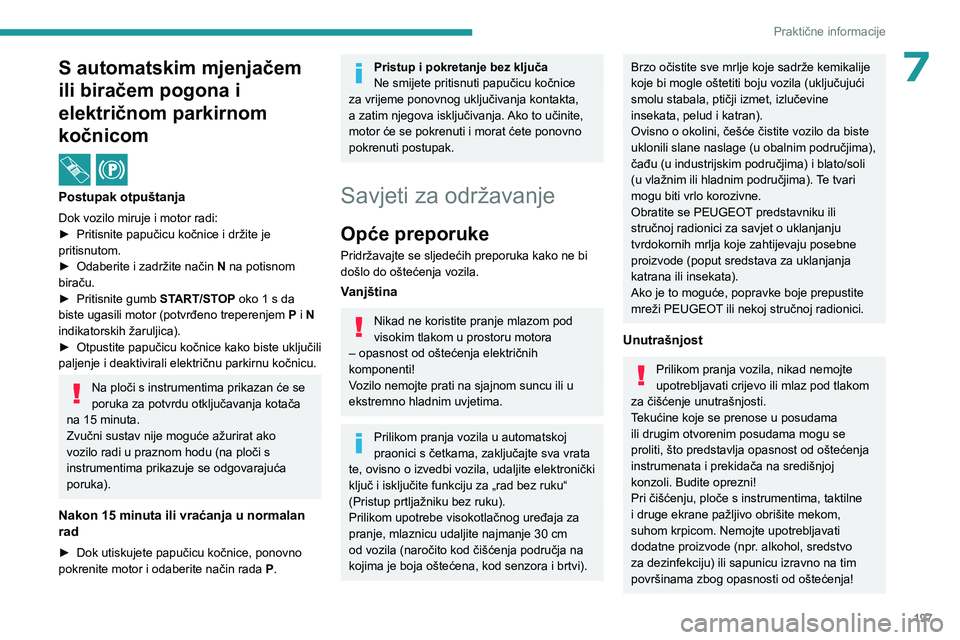 PEUGEOT 308 2024 Upute Za Rukovanje (in Croatian) 197
Praktične informacije
7S automatskim mjenjačem
ili biračem pogona i
električnom parkirnom
kočnicom
/
Postupak otpuštanja
Dok vozilo miruje i motor radi:
► Pritisnite papučicu kočnic PEUGEOT 308 2024 Upute Za Rukovanje (in Croatian) 197
Praktične informacije
7S automatskim mjenjačem
ili biračem pogona i
električnom parkirnom
kočnicom
/
Postupak otpuštanja
Dok vozilo miruje i motor radi:
► Pritisnite papučicu kočnic