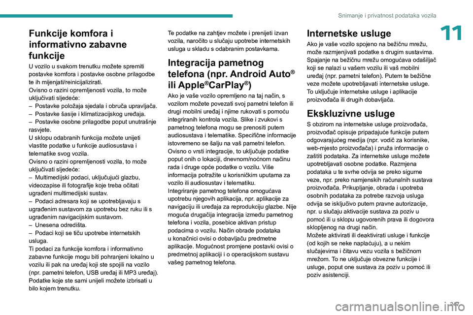 PEUGEOT 308 2024  Upute Za Rukovanje (in Croatian) 247
Snimanje i privatnost podataka vozila
11Funkcije komfora i 
informativno zabavne 
funkcije
U vozilo u svakom trenutku možete spremiti 
postavke komfora i postavke osobne prilagodbe 
te ih mijenja