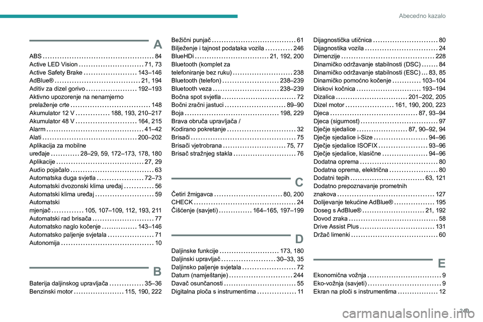 PEUGEOT 308 2024  Upute Za Rukovanje (in Croatian) 249
Abecedno kazalo
A
ABS    84
Active LED Vision     
71, 73
Active Safety Brake
    
143–146
AdBlue®
    
21, 194
Aditiv za dizel gorivo
    
192–193
Aktivno upozorenje na nenamjerno   
prelaž