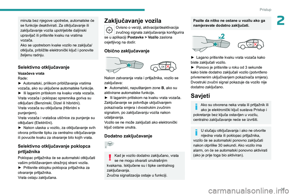 PEUGEOT 308 2024  Upute Za Rukovanje (in Croatian) 33
Pristup 
2minuta bez njegove upotrebe, automatske će 
se funkcije deaktivirati. Za otključavanje ili 
zaključavanje vozila upotrijebite daljinski 
upravljač ili pritisnite kvaku na vratima 
voz