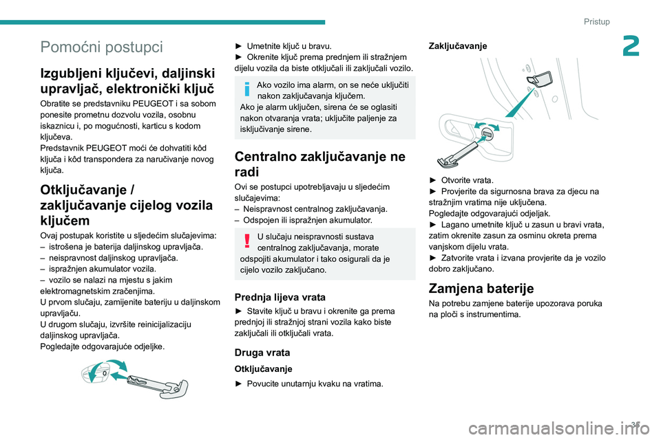 PEUGEOT 308 2024  Upute Za Rukovanje (in Croatian) 35
Pristup 
2Pomoćni postupci
Izgubljeni ključevi, daljinski 
upravljač, elektronički ključ
Obratite se predstavniku PEUGEOT i sa sobom 
ponesite prometnu dozvolu vozila, osobnu 
iskaznicu i, po 