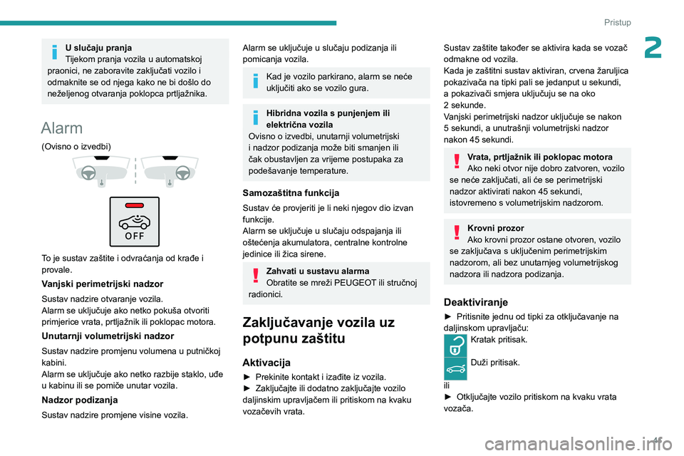 PEUGEOT 308 2024  Upute Za Rukovanje (in Croatian) 41
Pristup 
2U slučaju pranja
Tijekom pranja vozila u automatskoj 
praonici, ne zaboravite zaključati vozilo i 
odmaknite se od njega kako ne bi došlo do 
neželjenog otvaranja poklopca prtljažnik