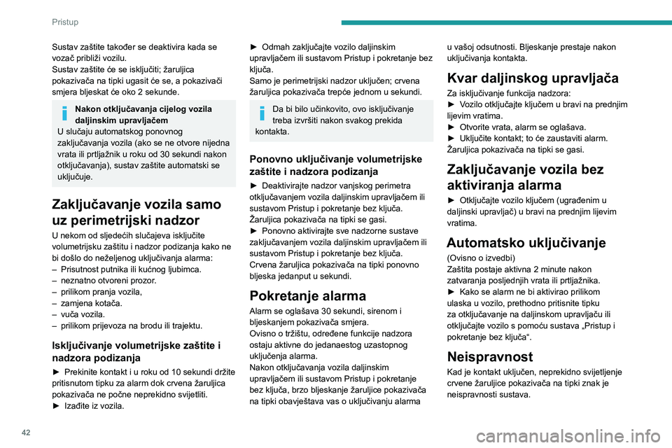 PEUGEOT 308 2024  Upute Za Rukovanje (in Croatian) 42
Pristup 
Sustav zaštite također se deaktivira kada se 
vozač približi vozilu.
Sustav zaštite će se isključiti; žaruljica 
pokazivača na tipki ugasit će se, a pokazivači 
smjera bljeskat 