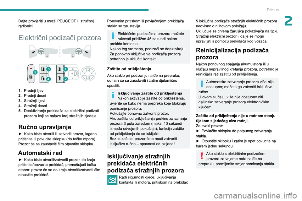 PEUGEOT 308 2024  Upute Za Rukovanje (in Croatian) 43
Pristup 
2Dajte provjeriti u mreži PEUGEOT ili stručnoj 
radionici.
Električni podizači prozora 
 
1.Prednji lijevi
2. Prednji desni
3. Stražnji lijevi
4. Stražnji desni
5. Deaktiviranje prek