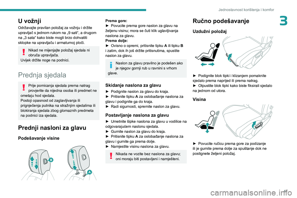 PEUGEOT 308 2024  Upute Za Rukovanje (in Croatian) 47
Jednostavnost korištenja i komfor
3U vožnji
Održavajte pravilan položaj za vožnju i držite 
upravljač s jednom rukom na „9 sati“, a drugom 
na „3 sata“ kako biste mogli brzo dohvatit