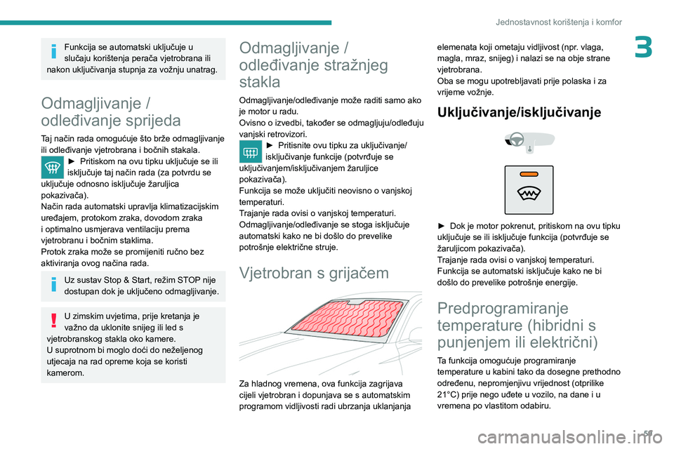 PEUGEOT 308 2024 Upute Za Rukovanje (in Croatian) 59
Jednostavnost korištenja i komfor
3Funkcija se automatski uključuje u
slučaju korištenja perača vjetrobrana ili
nakon uključivanja stupnja za vožnju unatrag.
Odmagljivanje /
odleđivanje PEUGEOT 308 2024 Upute Za Rukovanje (in Croatian) 59
Jednostavnost korištenja i komfor
3Funkcija se automatski uključuje u
slučaju korištenja perača vjetrobrana ili
nakon uključivanja stupnja za vožnju unatrag.
Odmagljivanje /
odleđivanje