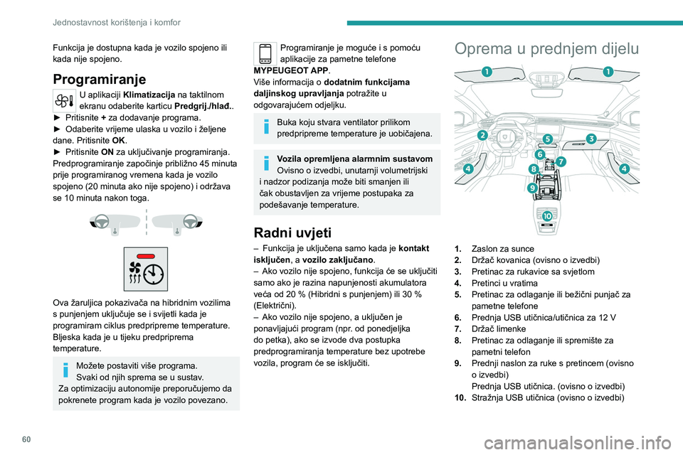 PEUGEOT 308 2024 Upute Za Rukovanje (in Croatian) 60
Jednostavnost korištenja i komfor
Funkcija je dostupna kada je vozilo spojeno ili
kada nije spojeno.
Programiranje
U aplikaciji Klimatizacija na taktilnom
ekranu odaberite karticu Predgrij./hla PEUGEOT 308 2024 Upute Za Rukovanje (in Croatian) 60
Jednostavnost korištenja i komfor
Funkcija je dostupna kada je vozilo spojeno ili
kada nije spojeno.
Programiranje
U aplikaciji Klimatizacija na taktilnom
ekranu odaberite karticu Predgrij./hla