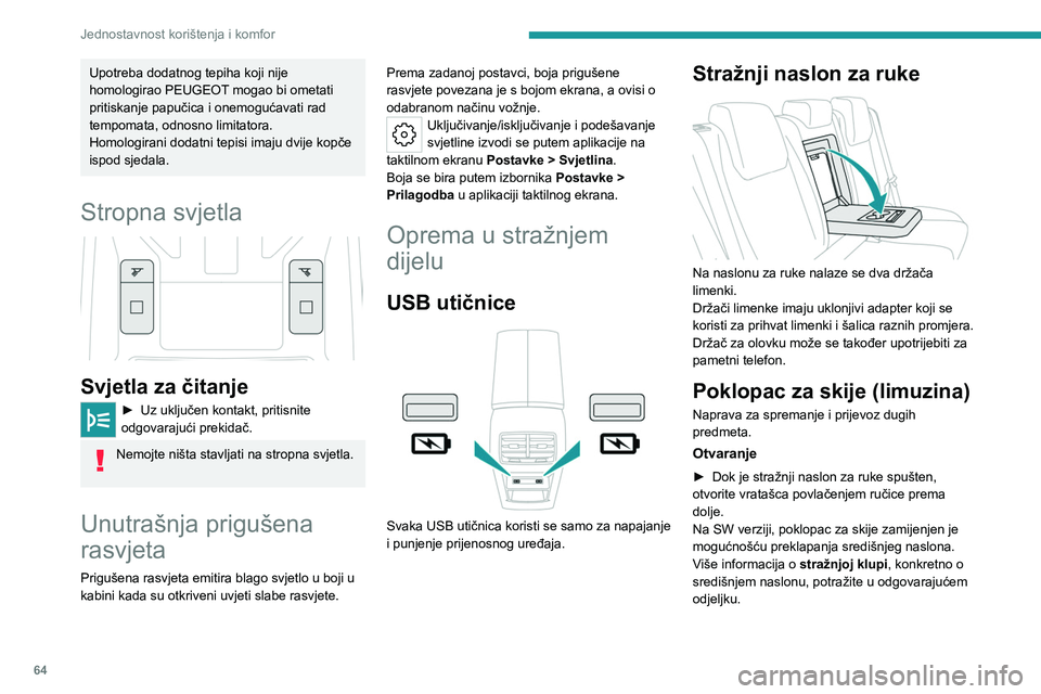 PEUGEOT 308 2024  Upute Za Rukovanje (in Croatian) 64
Jednostavnost korištenja i komfor
Upotreba dodatnog tepiha koji nije 
homologirao PEUGEOT mogao bi ometati 
pritiskanje papučica i onemogućavati rad 
tempomata, odnosno limitatora.
Homologirani 