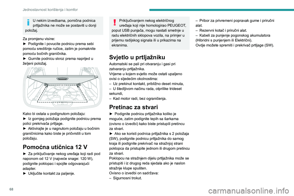 PEUGEOT 308 2024  Upute Za Rukovanje (in Croatian) 68
Jednostavnost korištenja i komfor
U nekim izvedbama, pomična podnica 
prtljažnika ne može se postaviti u donji 
položaj.
Za promjenu visine:
►
 
Podignite i povucite podnicu prema sebi 
pomo