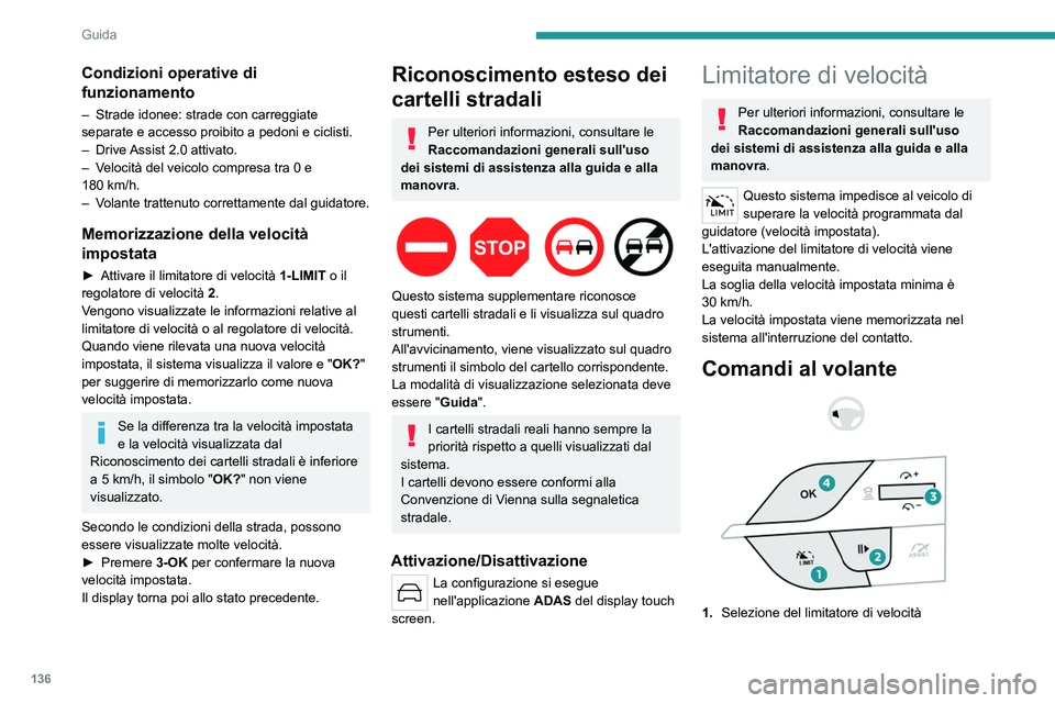 PEUGEOT 308 2024 Manuale duso (in Italian) 136
Guida
Condizioni operative di
funzionamento
– Strade idonee: strade con carreggiate
separate e accesso proibito a pedoni e ciclisti.
–
Drive
Assist 2.0 attivato.
–
V
elocità del ve PEUGEOT 308 2024 Manuale duso (in Italian) 136
Guida
Condizioni operative di
funzionamento
– Strade idonee: strade con carreggiate
separate e accesso proibito a pedoni e ciclisti.
–
Drive
Assist 2.0 attivato.
–
V
elocità del ve