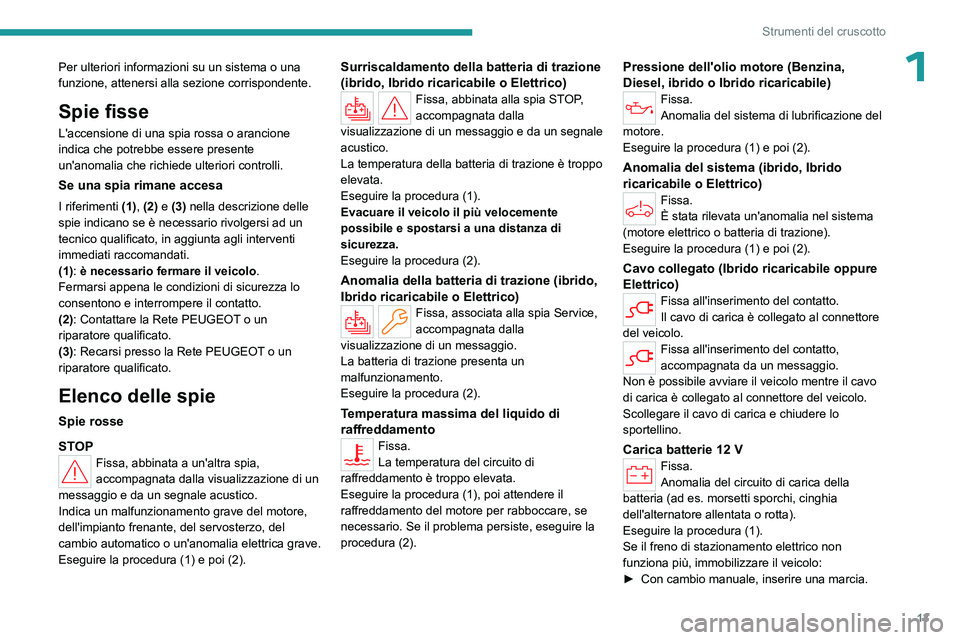 PEUGEOT 308 2024 Manuale duso (in Italian) 13
Strumenti del cruscotto
1Per ulteriori informazioni su un sistema o una
funzione, attenersi alla sezione corrispondente.
Spie fisse
L'accensione di una spia rossa o arancione
indica che potre PEUGEOT 308 2024 Manuale duso (in Italian) 13
Strumenti del cruscotto
1Per ulteriori informazioni su un sistema o una
funzione, attenersi alla sezione corrispondente.
Spie fisse
L'accensione di una spia rossa o arancione
indica che potre