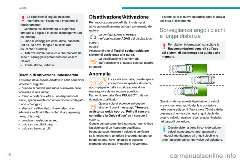 PEUGEOT 308 2024 Manuale duso (in Italian) 162
Guida
Le situazioni di seguito possono
interferire con il sistema o impedirne il
funzionamento:
–
Contrasto insufficiente tra la superficie
stradale e il ciglio o la corsia d'emergenza PEUGEOT 308 2024 Manuale duso (in Italian) 162
Guida
Le situazioni di seguito possono
interferire con il sistema o impedirne il
funzionamento:
–
Contrasto insufficiente tra la superficie
stradale e il ciglio o la corsia d'emergenza