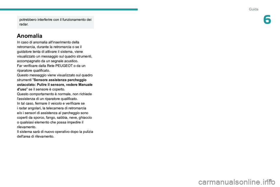 PEUGEOT 308 2024  Manuale duso (in Italian) 171
Guida
6potrebbero interferire con il funzionamento dei 
radar.
Anomalia
In caso di anomalia all'inserimento della 
retromarcia, durante la retromarcia o se il 
guidatore tenta di attivare il s