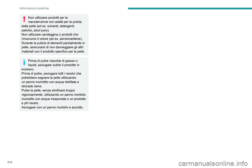 PEUGEOT 308 2024  Manuale duso (in Italian) 214
Informazioni pratiche
Non utilizzare prodotti per la 
manutenzione non adatti per la pulizia 
della pelle (ad es.
  solventi, detergenti, 
petrolio, alcol puro).
Non utilizzare candeggina o prodot