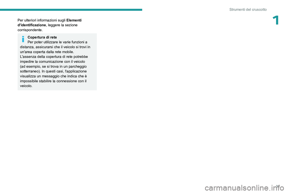 PEUGEOT 308 2024  Manuale duso (in Italian) 31
Strumenti del cruscotto
1Per ulteriori informazioni sugli Elementi 
d'identificazione , leggere la sezione 
corrispondente.
Copertura di rete
Per poter utilizzare le varie funzioni a 
distanza,