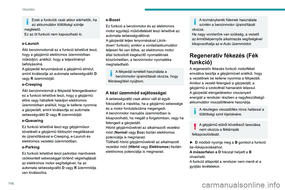 PEUGEOT 308 2024 Kezelési útmutató (in Hungarian) 11 6
Vezetés
Ezek a funkciók csak akkor elérhetők, ha
az akkumulátor töltöttségi szintje
megfelelő.
Ez az öt funkció nem kapcsolható ki.
e-Launch
Álló benzinmotornál ez a funkció leh PEUGEOT 308 2024 Kezelési útmutató (in Hungarian) 11 6
Vezetés
Ezek a funkciók csak akkor elérhetők, ha
az akkumulátor töltöttségi szintje
megfelelő.
Ez az öt funkció nem kapcsolható ki.
e-Launch
Álló benzinmotornál ez a funkció leh