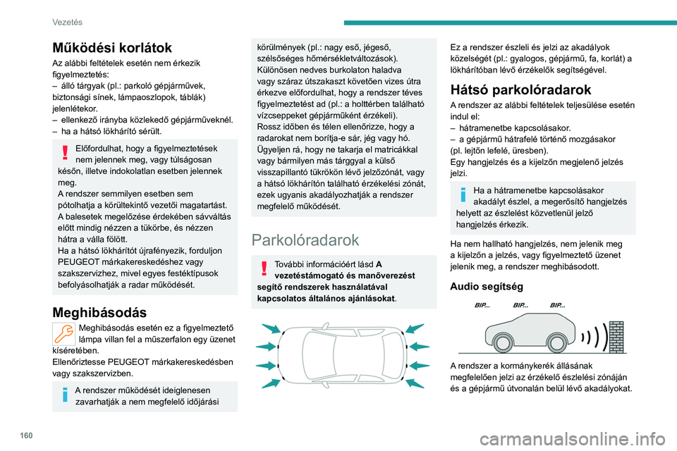 PEUGEOT 308 2024 Kezelési útmutató (in Hungarian) 160
Vezetés
Működési korlátok
Az alábbi feltételek esetén nem érkezik
figyelmeztetés:
–
álló tárgyak (pl.:
parkoló gépjárművek,
biztonsági sínek, lámpaoszlopok, táblák)
PEUGEOT 308 2024 Kezelési útmutató (in Hungarian) 160
Vezetés
Működési korlátok
Az alábbi feltételek esetén nem érkezik
figyelmeztetés:
–
álló tárgyak (pl.:
parkoló gépjárművek,
biztonsági sínek, lámpaoszlopok, táblák)