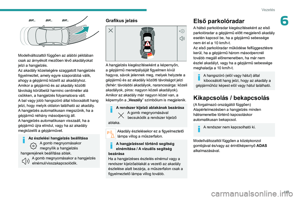 PEUGEOT 308 2024 Kezelési útmutató (in Hungarian) 161
Vezetés
6
Modellváltozattól függően az alábbi példában
csak az árnyékolt mezőben lévő akadályokat
jelzi a hangjelzés.
Az akadály közelségére szaggatott hangjelzés
figyelme PEUGEOT 308 2024 Kezelési útmutató (in Hungarian) 161
Vezetés
6
Modellváltozattól függően az alábbi példában
csak az árnyékolt mezőben lévő akadályokat
jelzi a hangjelzés.
Az akadály közelségére szaggatott hangjelzés
figyelme