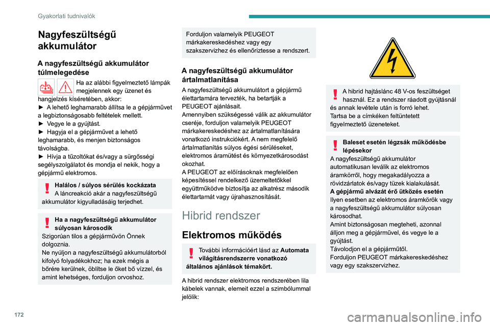 PEUGEOT 308 2024 Kezelési útmutató (in Hungarian) 172
Gyakorlati tudnivalók
Nagyfeszültségű
akkumulátor
A nagyfeszültségű akkumulátor túlmelegedése
Ha az alábbi figyelmeztető lámpák
megjelennek egy üzenet és
hangjelzés kíséret PEUGEOT 308 2024 Kezelési útmutató (in Hungarian) 172
Gyakorlati tudnivalók
Nagyfeszültségű
akkumulátor
A nagyfeszültségű akkumulátor túlmelegedése
Ha az alábbi figyelmeztető lámpák
megjelennek egy üzenet és
hangjelzés kíséret