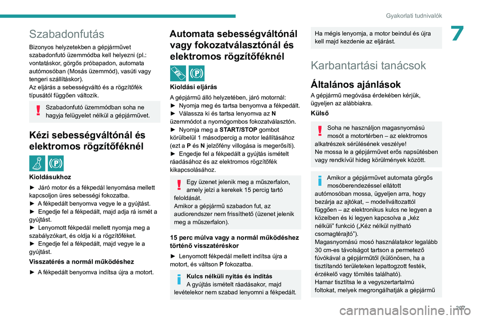 PEUGEOT 308 2024  Kezelési útmutató (in Hungarian) 207
Gyakorlati tudnivalók
7Szabadonfutás
Bizonyos helyzetekben a gépjárművet 
szabadonfutó üzemmódba kell helyezni (pl.: 
vontatáskor, görgős próbapadon, automata 
autómosóban (Mosás ü