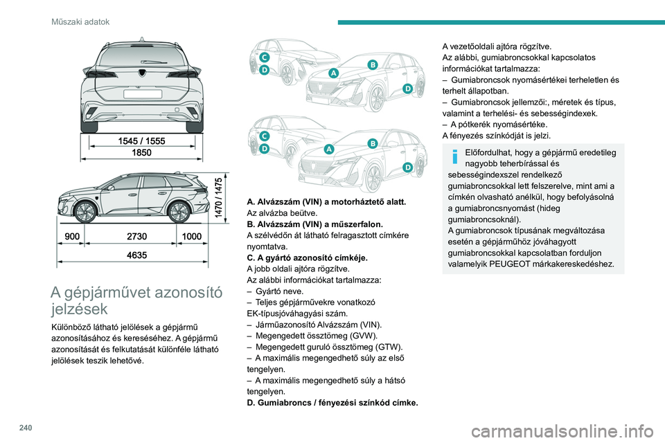 PEUGEOT 308 2024  Kezelési útmutató (in Hungarian) 240
Műszaki adatok
 
 
 
A gépjárművet azonosító  jelzések
Különböző látható jelölések a gépjármű 
azonosításához és kereséséhez. A gépjármű 
azonosítását és felkutatás