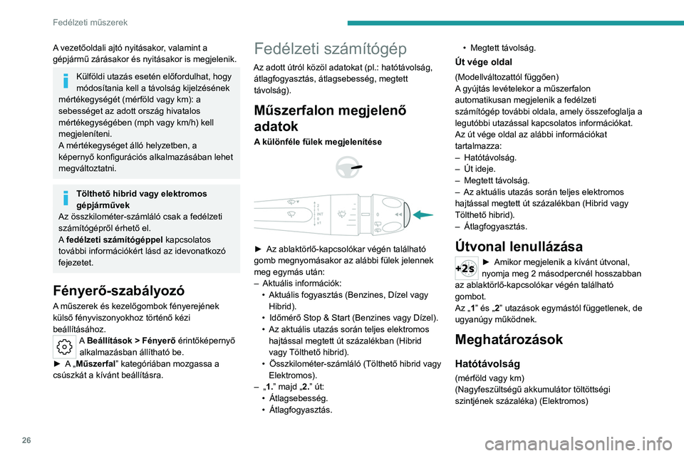 PEUGEOT 308 2024  Kezelési útmutató (in Hungarian) 26
Fedélzeti műszerek
A vezetőoldali ajtó nyitásakor, valamint a 
gépjármű zárásakor és nyitásakor is megjelenik.
Külföldi utazás esetén előfordulhat, hogy 
módosítania kell a távo
