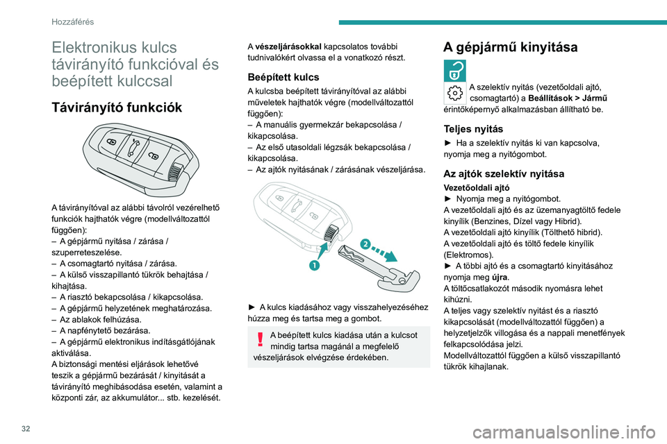 PEUGEOT 308 2024  Kezelési útmutató (in Hungarian) 32
Hozzáférés 
Elektronikus kulcs 
távirányító funkcióval és 
beépített kulccsal
Távirányító funkciók 
 
A távirányítóval az alábbi távolról vezérelhető 
funkciók hajthatók 
