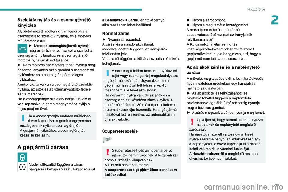 PEUGEOT 308 2024  Kezelési útmutató (in Hungarian) 33
Hozzáférés 
2Szelektív nyitás és a csomagtérajtó 
kinyitása
Alapértelmezett módban ki van kapcsolva a 
csomagtérajtó szelektív nyitása, és a motoros 
működtetés aktív.
► Motor