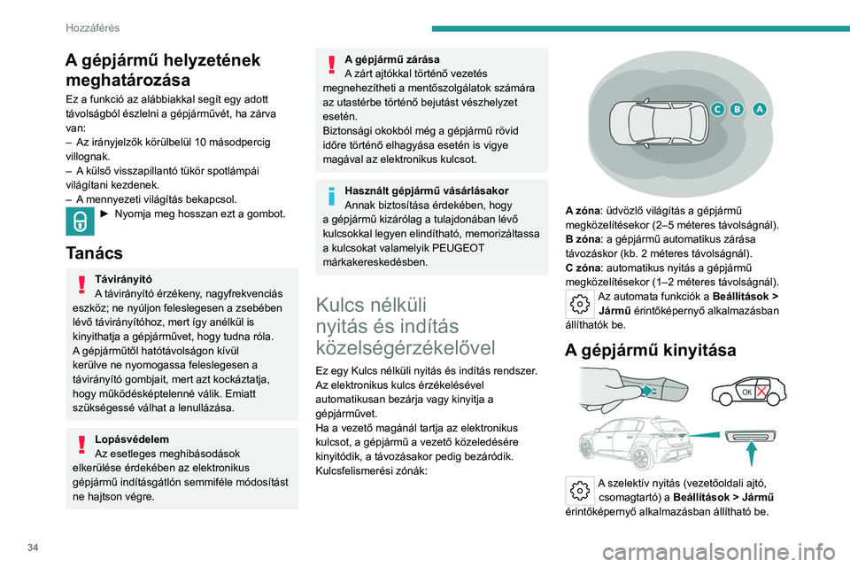 PEUGEOT 308 2024  Kezelési útmutató (in Hungarian) 34
Hozzáférés 
A gépjármű helyzetének meghatározása
Ez a funkció az alábbiakkal segít egy adott 
távolságból észlelni a gépjárművét, ha zárva 
van:
–
 
Az irányjelzők körülb
