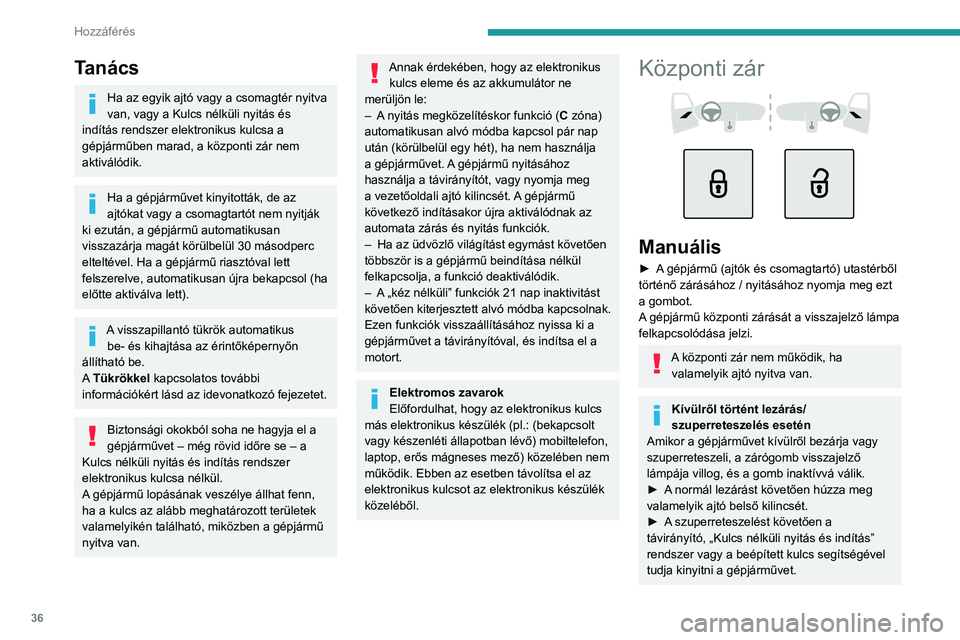 PEUGEOT 308 2024  Kezelési útmutató (in Hungarian) 36
Hozzáférés 
Tanács
Ha az egyik ajtó vagy a csomagtér nyitva 
van, vagy a Kulcs nélküli nyitás és 
indítás rendszer elektronikus kulcsa a 
gépjárműben marad, a központi zár nem 
akt