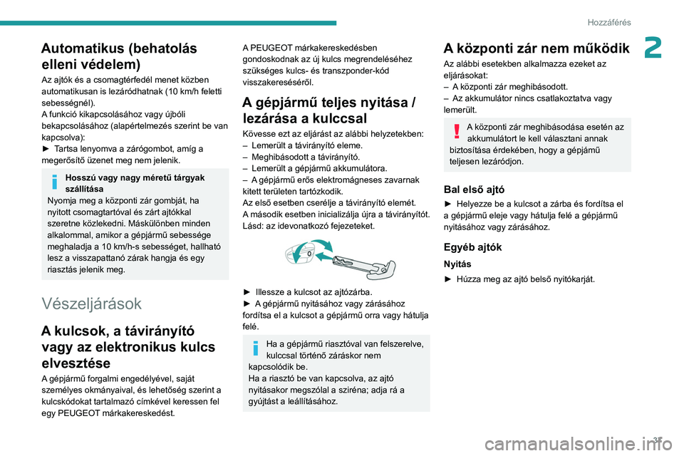 PEUGEOT 308 2024  Kezelési útmutató (in Hungarian) 37
Hozzáférés 
2Automatikus (behatolás elleni védelem)
Az ajtók és a csomagtérfedél menet közben 
automatikusan is lezáródhatnak (10
  km/h feletti 
sebességnél).
A funkció kikapcsolás