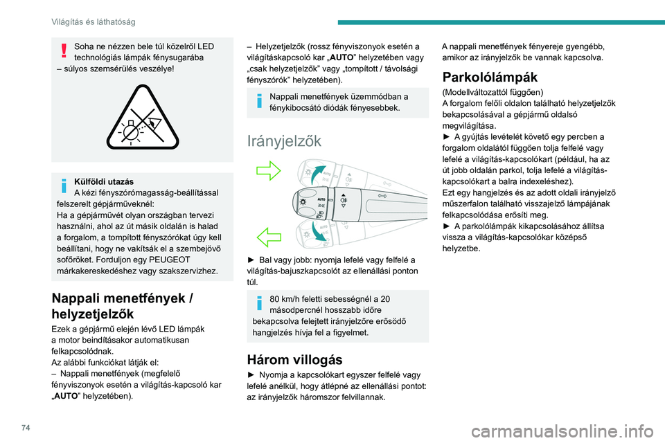 PEUGEOT 308 2024  Kezelési útmutató (in Hungarian) 74
Világítás és láthatóság
Soha ne nézzen bele túl közelről LED 
technológiás lámpák fénysugarába 
– súlyos szemsérülés veszélye!
 
 
Külföldi utazás
A kézi fényszórómag