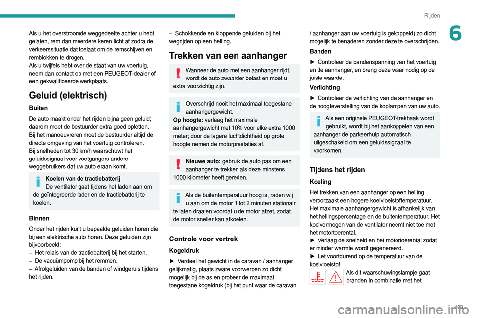 PEUGEOT 308 2024 Instructieboekje (in Dutch) 103
Rijden
6Als u het overstroomde weggedeelte achter u hebt
gelaten, rem dan meerdere keren licht af zodra de
verkeerssituatie dat toelaat om de remschijven en
remblokken te drogen.
Als u twijfels PEUGEOT 308 2024 Instructieboekje (in Dutch) 103
Rijden
6Als u het overstroomde weggedeelte achter u hebt
gelaten, rem dan meerdere keren licht af zodra de
verkeerssituatie dat toelaat om de remschijven en
remblokken te drogen.
Als u twijfels