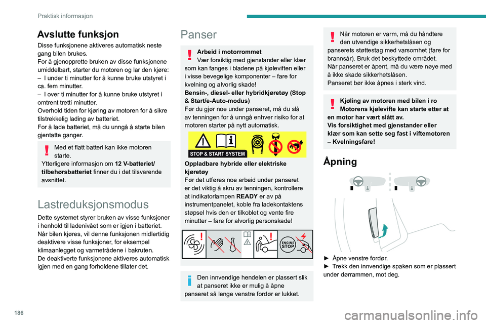 PEUGEOT 308 2024  Instruksjoner for bruk (in Norwegian) 186
Praktisk informasjon
Avslutte funksjon
Disse funksjonene aktiveres automatisk neste 
gang bilen brukes.
For å gjenopprette bruken av disse funksjonene 
umiddelbart, starter du motoren og lar den 
